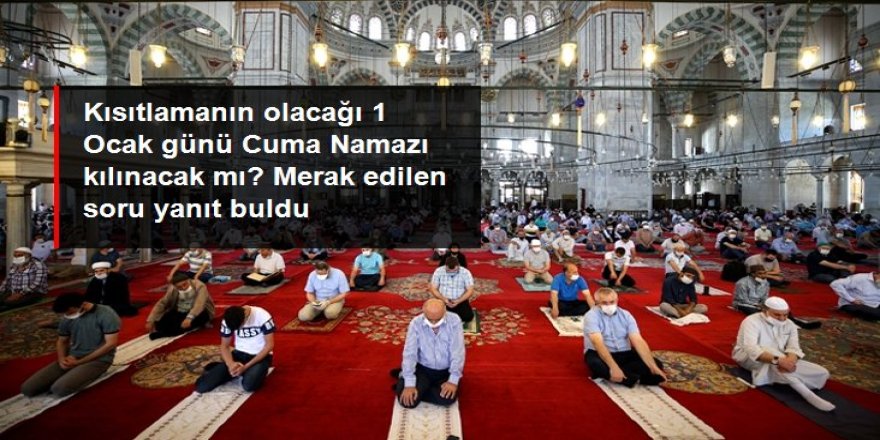 Sokağa çıkma kısıtlamasının olacağı 1 Ocak günü Cuma Namazı kılınacak mı?