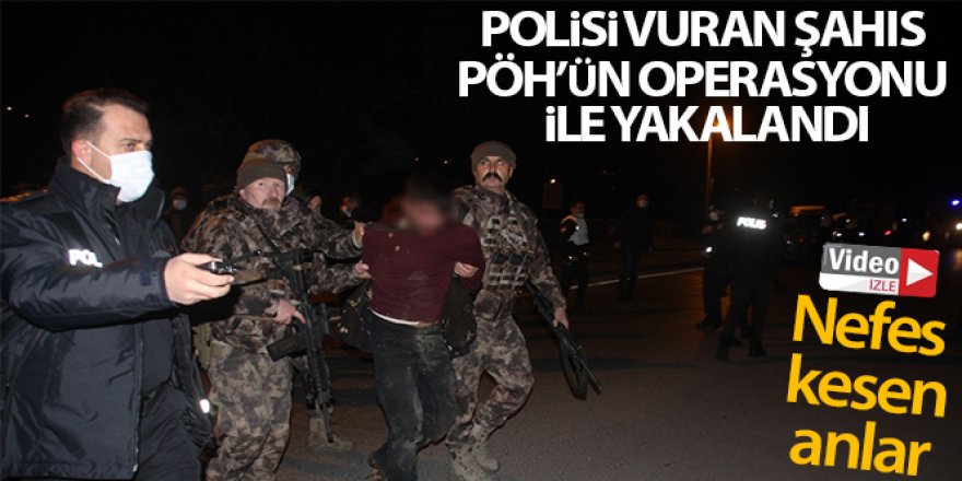 Polisi vuran şahıs PÖH'ün nefes kesen operasyonu ile yakalandı