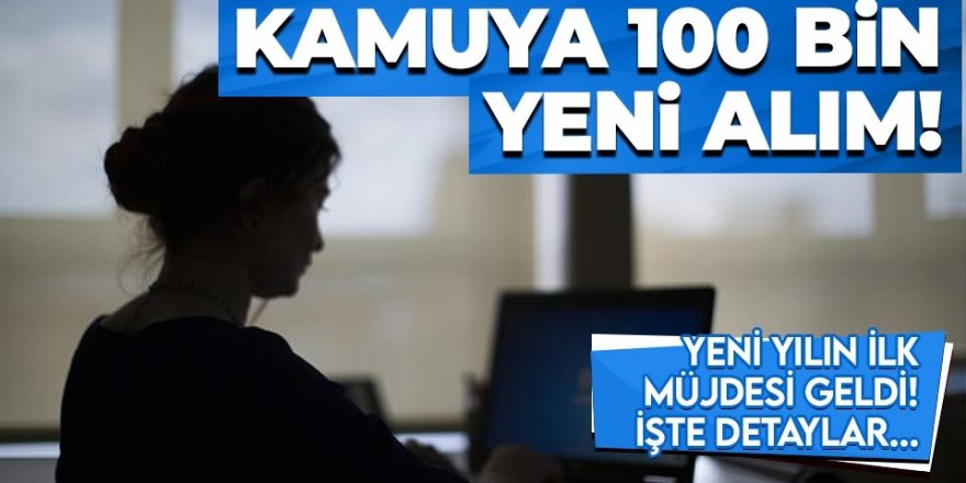 Kamuya 100 bin alım yapılacak! İşte detaylar...