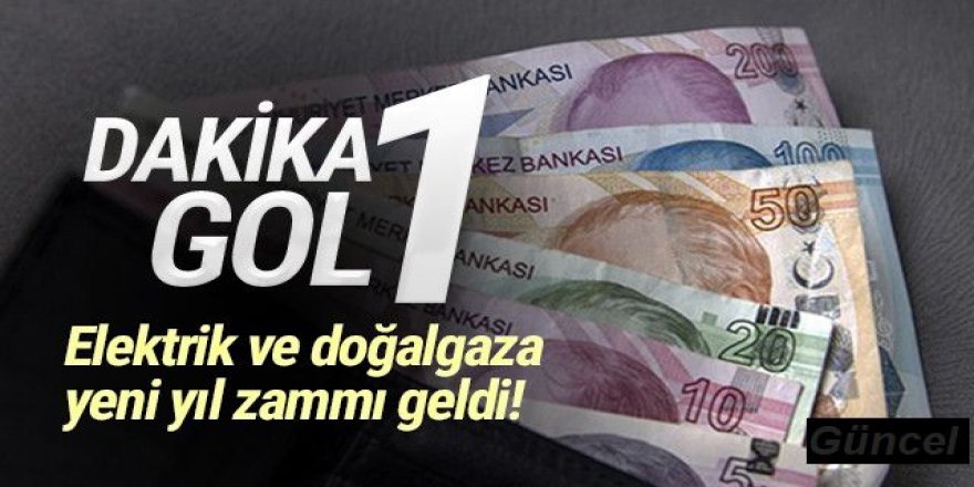 Yeni yıl zamla geldi... Elektrik ve doğalgaza zam!