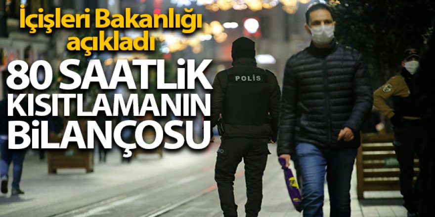 İçişleri Bakanlığı 80 saatlik kısıtlamanın bilançosunu açıkladı