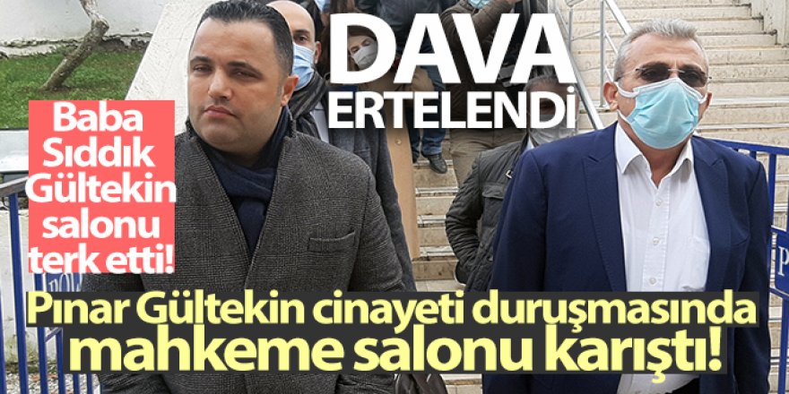 Pınar Gültekin cinayeti duruşmasında mahkeme salonu karıştı