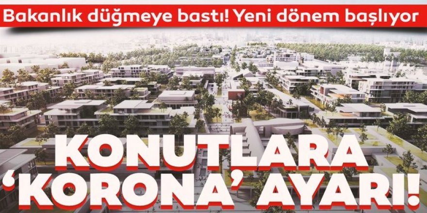 Bakanlık düğmeye bastı! Konutlara 'corona' ayarı