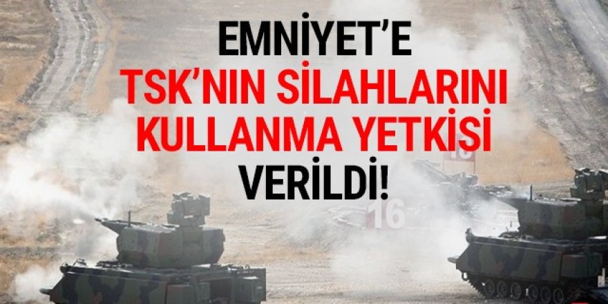 Emniyet'e TSK'nın silahlarını kullanma yetkisi!