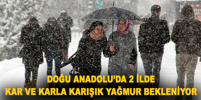 Doğu Anadolu’da 2 ilde kar ve karla karışık yağmur bekleniyor