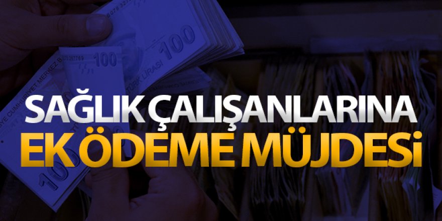 Sağlık çalışanlarına 2 ay süreyle ek ödeme