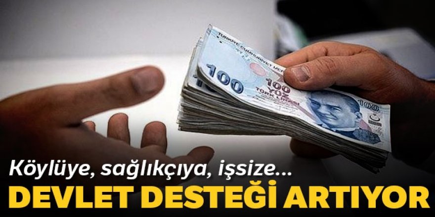 Köylüye, sağlıkçıya, işsize destekler artıyor