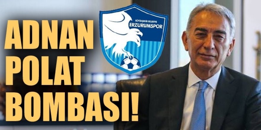 Erzurumspor'da Adnan Polat bombası