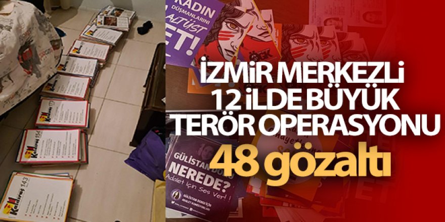 İzmir merkezli 12 ilde büyük terör operasyonu: 48 gözaltı