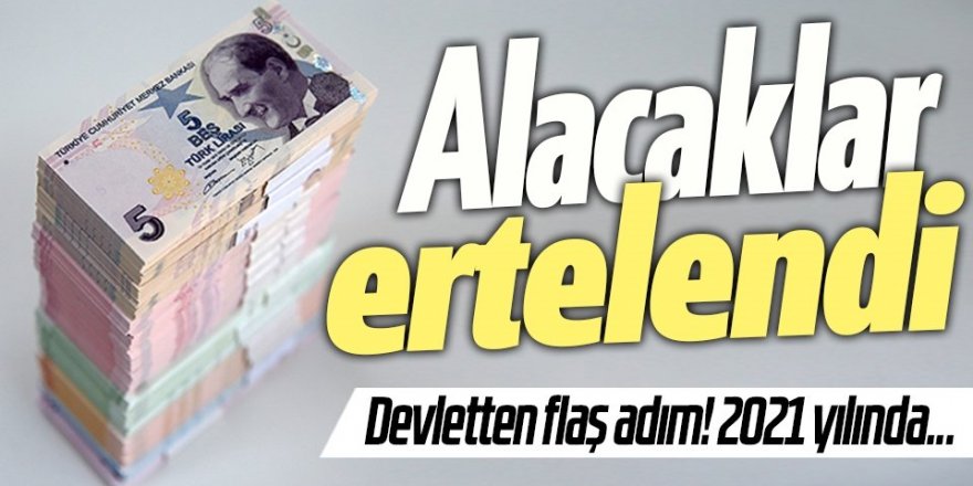 Alacaklar ertelendi! Milyonlarca kişiyi ilgilendiriyor