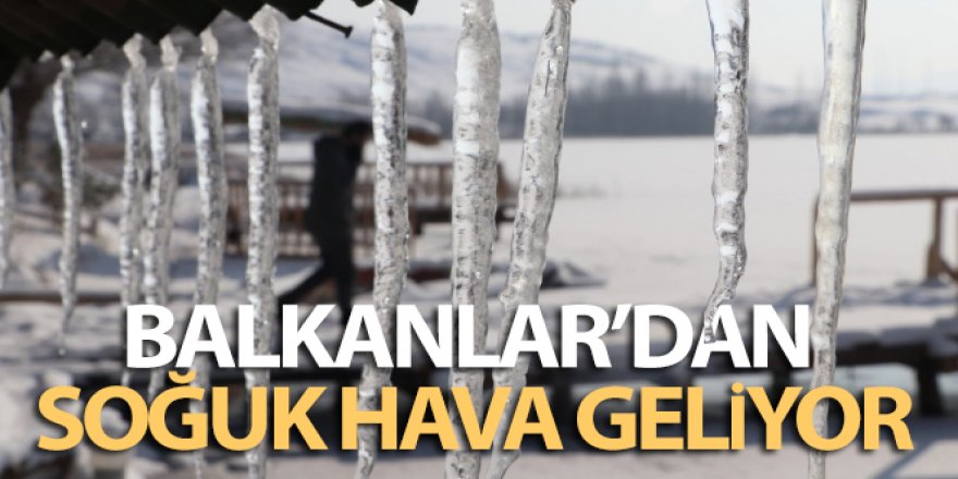 Balkanlar'dan soğuk hava geliyor