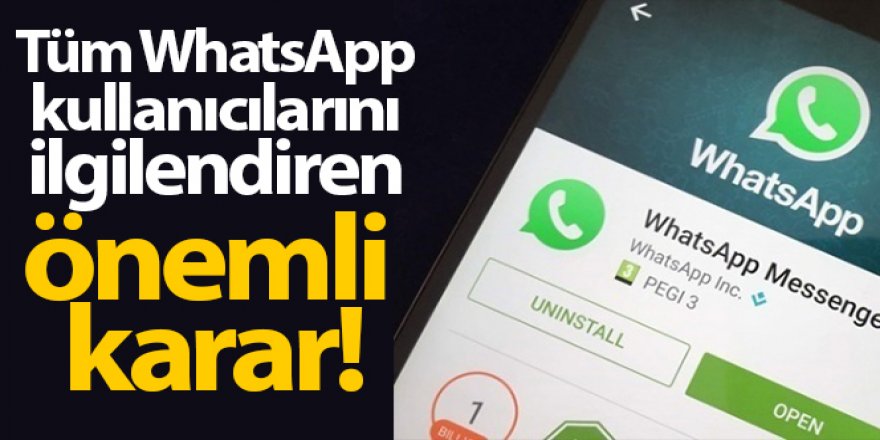 Tüm WhatsApp kullanıcılarını ilgilendiren flaş karar!