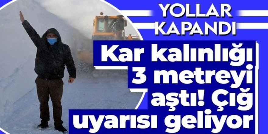 O ilimizde kar kalınlığı 3 metreyi aştı! Çığ uyarısı geliyor