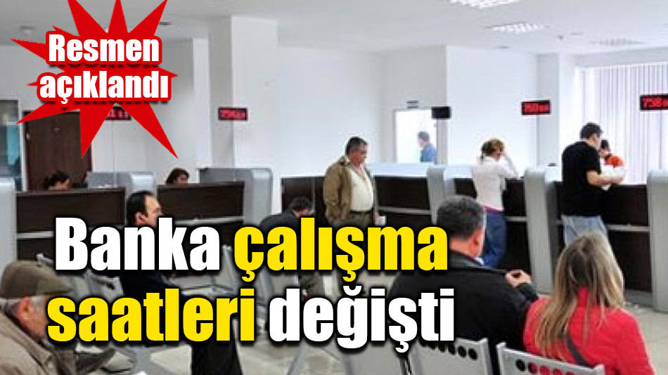 Banka çalışma saatleri değişti. Resmen açıklandı