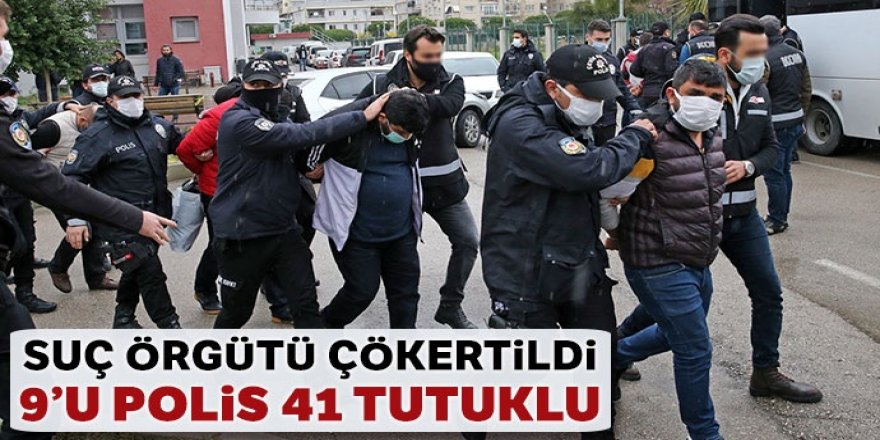 Suç örgütü operasyonu: 9'u polis 41 zanlı tutuklandı