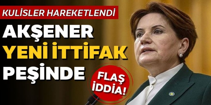 'Akşener yeni ittifak peşinde' iddiası