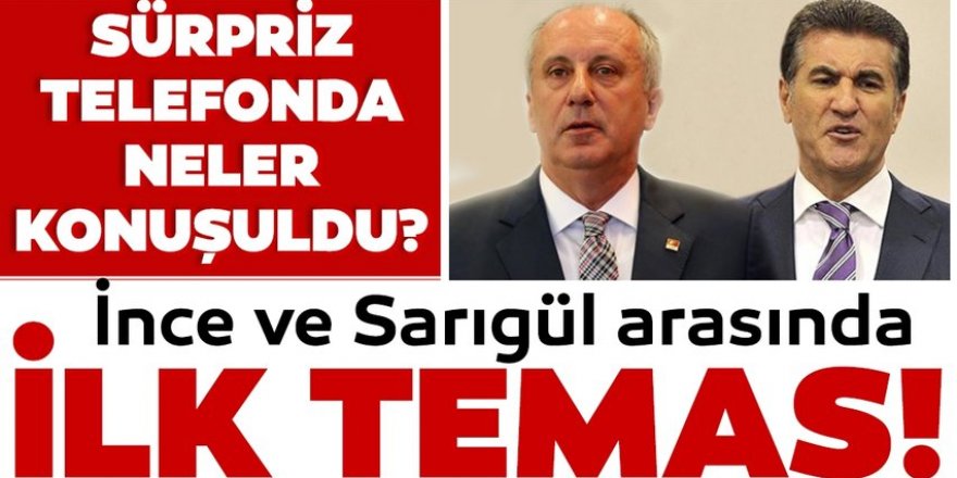 Mustafa Sarıgül ile Muharrem İnce arasında ilk temas!