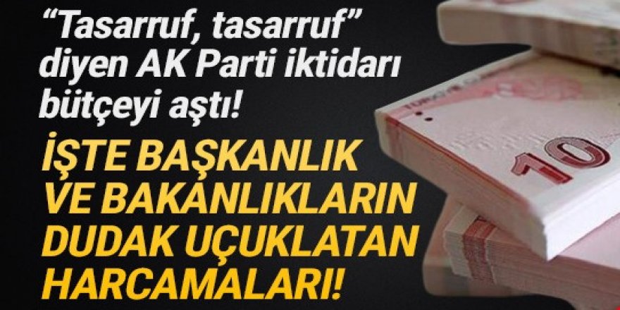 İşte başkanlık ve bakanlıkların liste liste dudak uçuklatan harcamaları