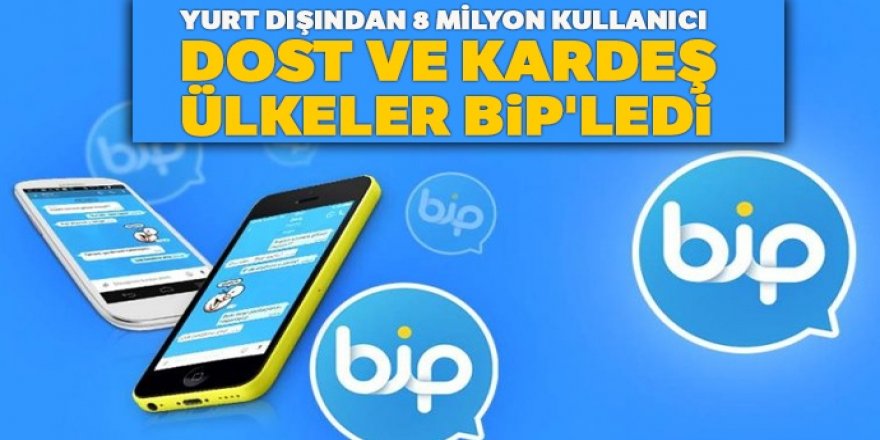 Yurt dışından 8 milyon kullanıcı: Dost ve kardeş ülkeler BiP'ledi