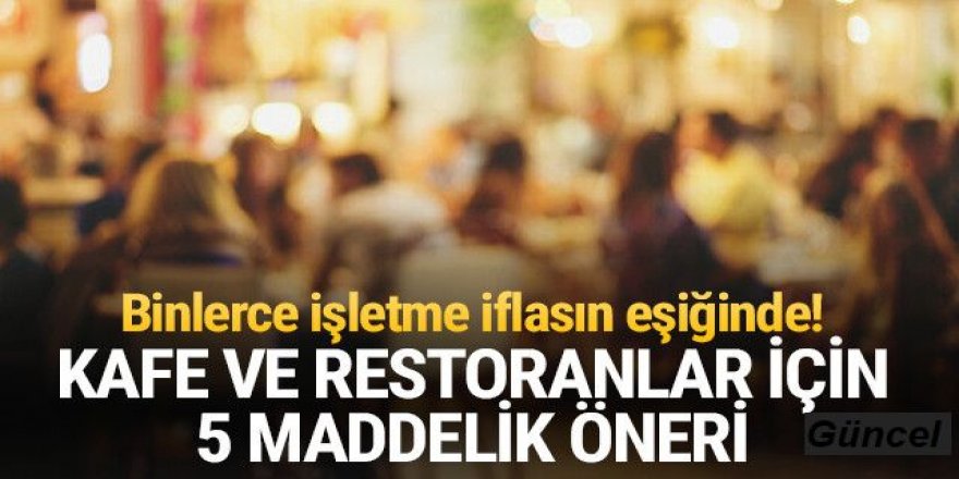 Kafe ve restoranların açılması için 5 maddelik öneri