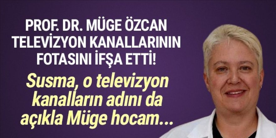 Prof. Dr. Müge Özcan televizyon kanallarının foyasını ifşa etti