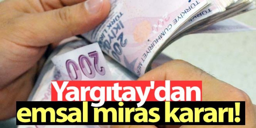 Yargıtay'dan emsal miras kararı