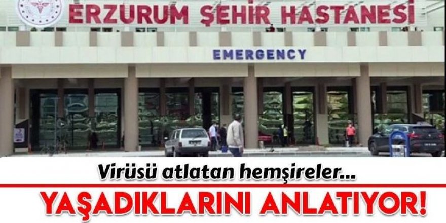 Salgınla mücadele eden hemşireler, yaşadıklarını anlattı