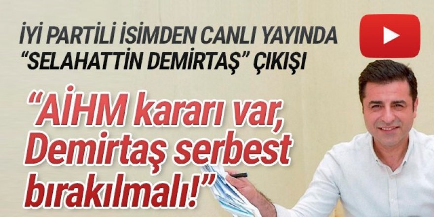 İYİ Parti'den Demirtal çıkışı: ''Serbest bırakılmalı''