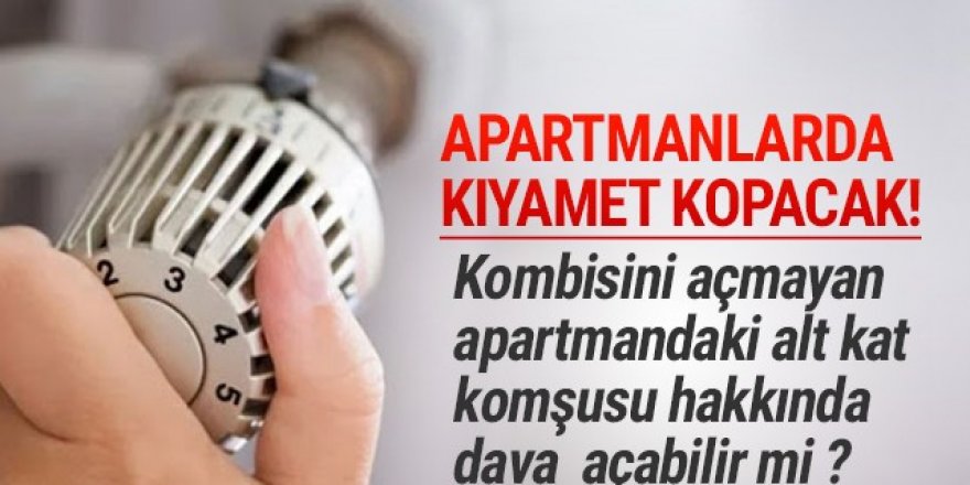 Kombiyi açmayan alt komşu hakkında dava açılabilir mi?