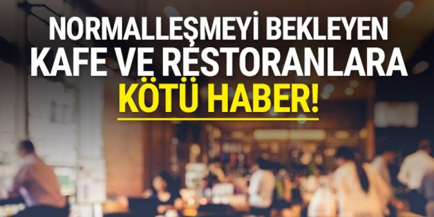 Normalleşmeyi bekleyen kafe ve restoranlara kötü haber