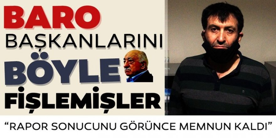 Baro başkanlarını fişleyip Gülen’e sunmuşlar!