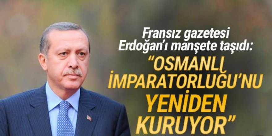 ''Erdoğan Osmanlı İmparatorluğu'nu yeniden kuruyor''