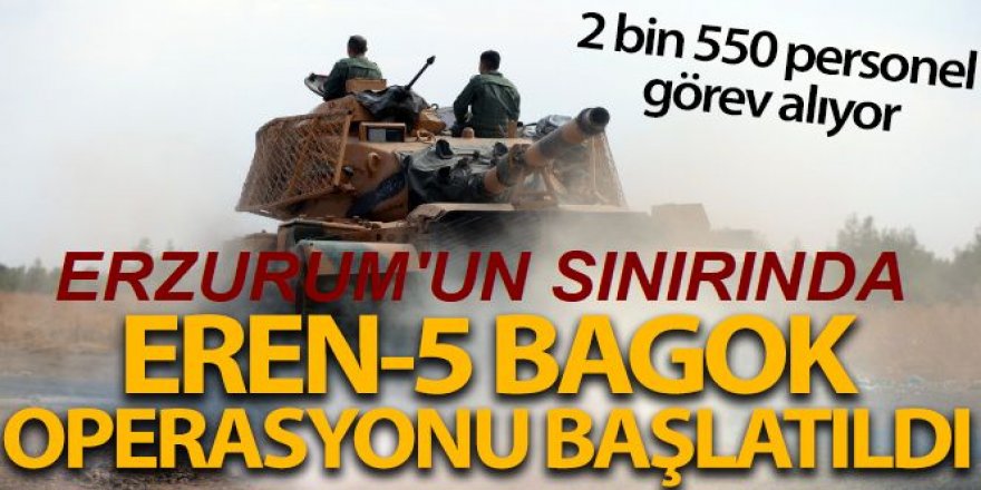 Eren-5 Bagok Operasyonu başlatıldı