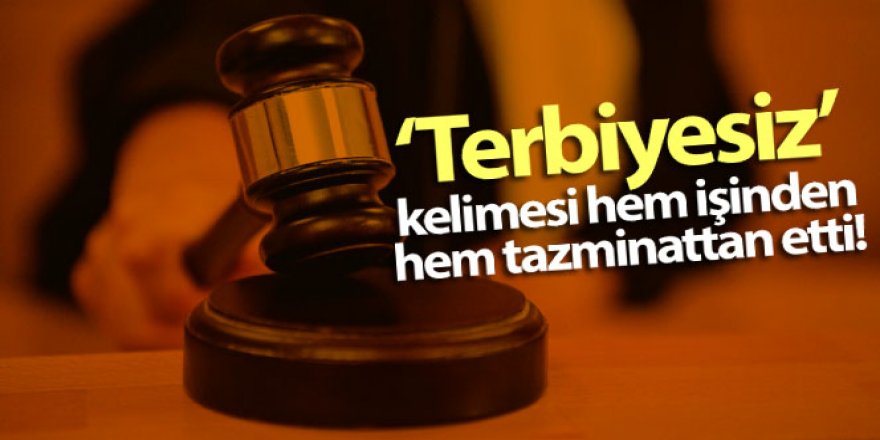 Mesai arkadaşına ‘terbiyesiz' dedi işten kovuldu