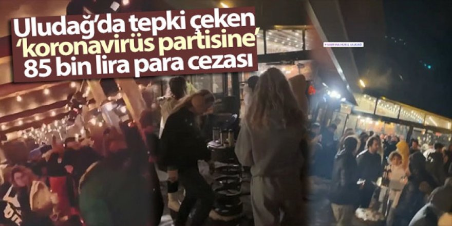 Uludağ'da tepki çeken ‘koronavirüs partisine' 85 bin lira para cezası