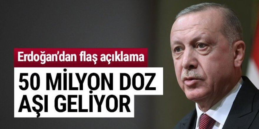 Erdoğan: 50 milyon doz aşı gelecek