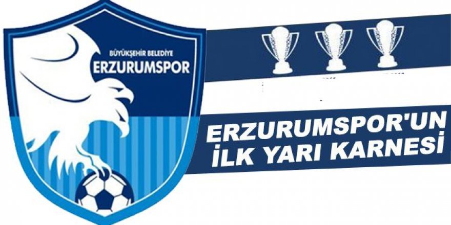 Erzurumspor'un ilk yarı karnesi