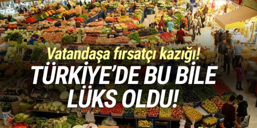 Vatandaşa fırsatçı kazığı! Meyve bile lüks oldu