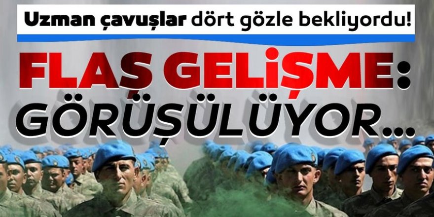 Uzman çavuşların dört gözle beklediği teklifte flaş gelişme!