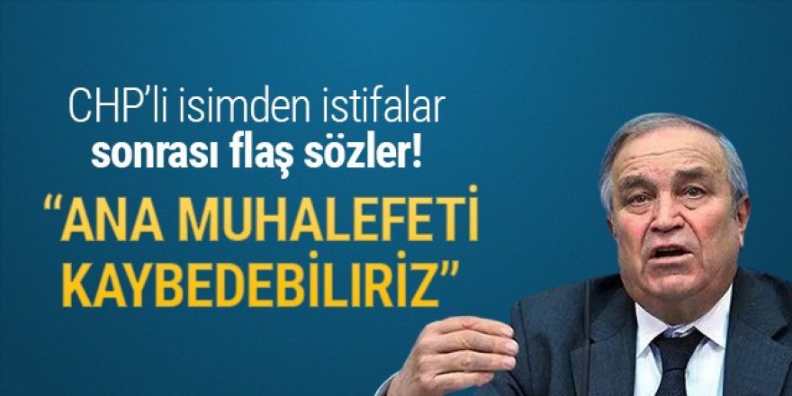 CHP'li isimden flaş sözler: Ana muhalefeti kaybedebiliriz