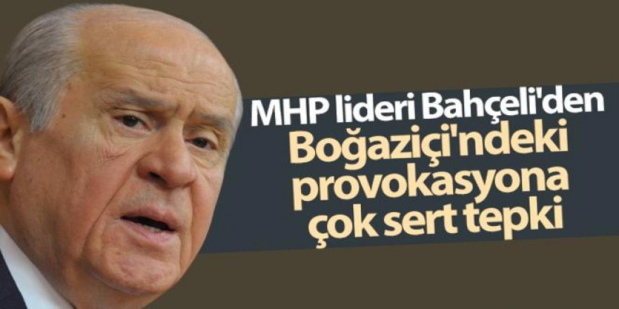 MHP lideri Bahçeli'den Boğaziçi'ndeki provokasyona çok sert tepki