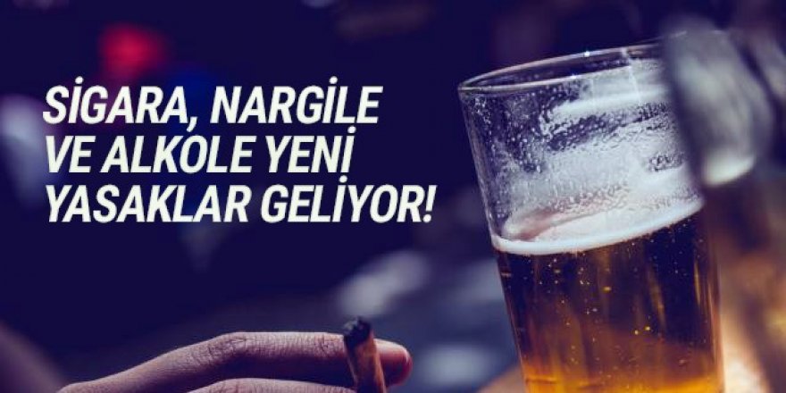 Sigara, nargile ve alkole yeni yasaklar geliyor!