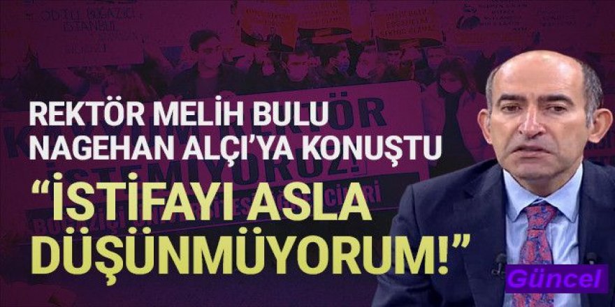 Prof. Dr. Melih Bulu: ''İstifayı asla düşünmüyorum''