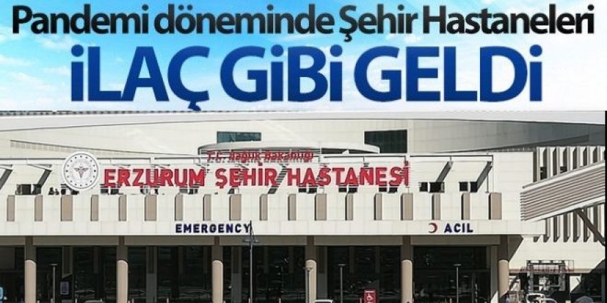 Şehir hastaneleri salgın döneminde hastalara ilaç gibi geldi