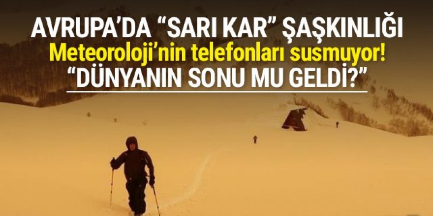 Avrupa'da sarı kar paniği! ''Dünyanın sonu mu geldi?''