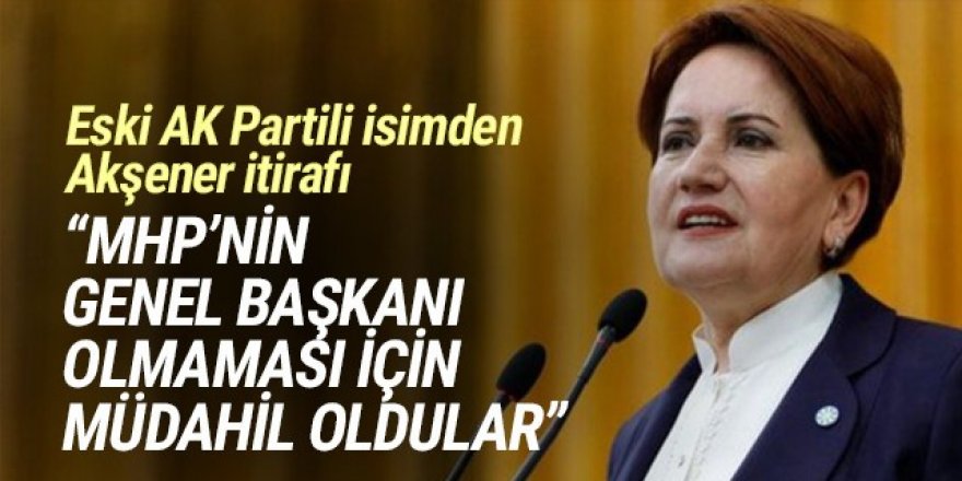 ''Akşener'in MHP Genel Başkanı olmasını engellediler''