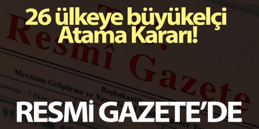 26 ülkeye büyükelçi Atama Kararı Resmi Gazete'de