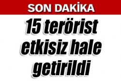 15 terörist etkisiz hale getirildi