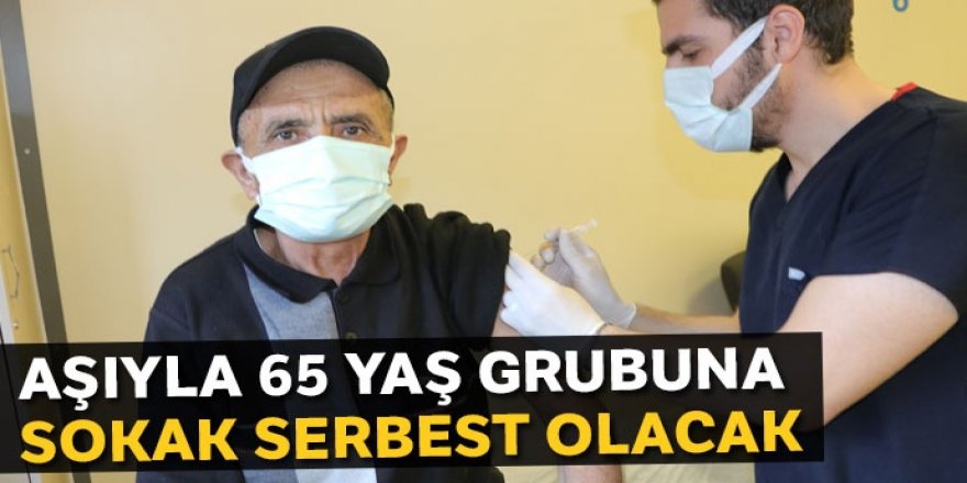 Aşıyla 65 yaş grubuna sokak serbest olacak