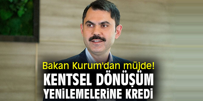 Bakan Kurum'dan müjde! Kentsel dönüşüm yenilemelerine kredi